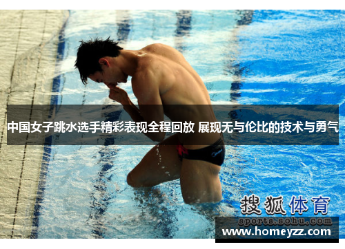 中国女子跳水选手精彩表现全程回放 展现无与伦比的技术与勇气 中国女子跳水选手精彩表现全程回放 展现无与伦比的技术与勇气