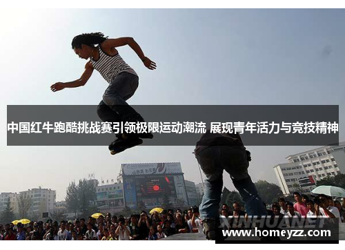 中国红牛跑酷挑战赛引领极限运动潮流 展现青年活力与竞技精神